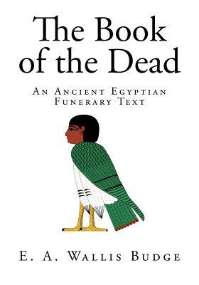 The Book of the Dead: An Ancient Egyptian Funerary Text by E. a. Wallis Budge