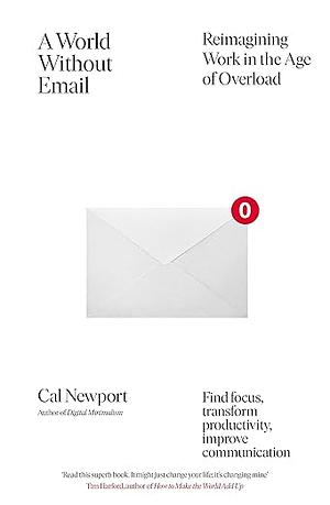 A World Without Email: Find Focus and Transform the Way You Work Forever by Cal Newport, Cal Newport