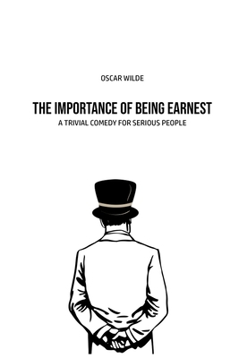 The Importance of Being Earnest: A Trivia Comedy for Serious People by Oscar Wilde