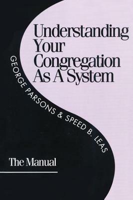 Understanding Your Congregation as a System: The Manual by Speed B. Leas, George D. Parsons