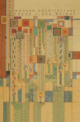 Modern Architecture: Being the Kahn Lectures for 1930 by Frank Lloyd Wright