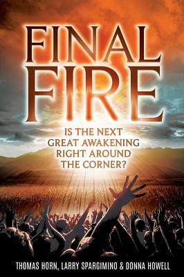 Final Fire: Is the Next Great Awakening Right Around the Corner? by Donna Howell, Dr Larry Spargimino, Thomas Horn