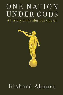 One Nation Under Gods: A History of the Mormon Church by Richard Abanes