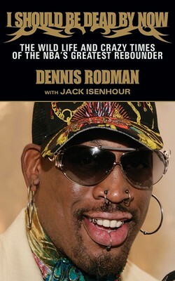 I Should Be Dead By Now: The Wild Life and Crazy Times of the NBA's Greatest Rebounder of Modern Times by Dennis Rodman, Jack Isenhour