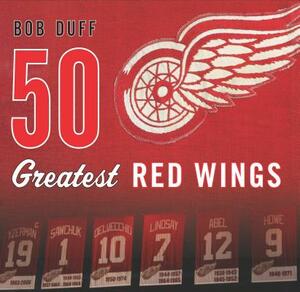 50 Greatest Red Wings by Bob Duff