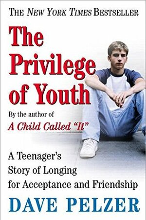 Privilege of Youth, The: A Teenager's Story of Longing for Acceptance and Friendship by Dave Pelzer