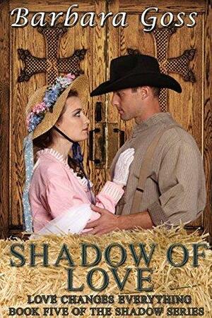 Shadow of Love: Love Changes Everything! by Barbara Goss