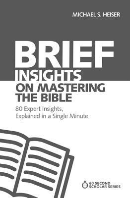 Brief Insights on Mastering the Bible: 80 Expert Insights, Explained in a Single Minute by Michael S. Heiser