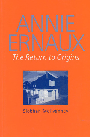 Annie Ernaux: The Return to Origins by Siobhan McIlvanney