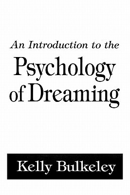 An Introduction to the Psychology of Dreaming by Kelly Bulkeley