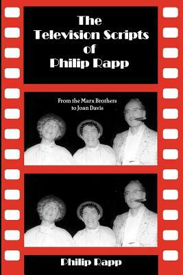 The Television Scripts of Philip Rapp: From the Marx Brothers to Joan Davis by Philip Rapp