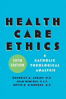 Health Care Ethics: A Catholic Theological Analysis by Benedict M. Ashley, Kevin D. O'Rourke