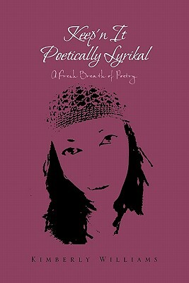 Keep'n It Poetically Lyrikal by Kimberly Williams