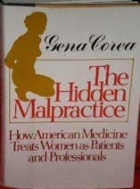The Hidden Malpractice: How American Medicine Treats Women as Patients and Professionals by Gena Corea