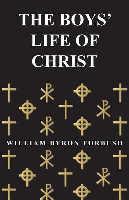 The Boys' Life of Christ by William Byron Forbush