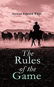 The Rules of the Game: Western Novel by Stewart Edward White