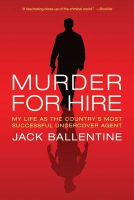 Murder for Hire: My Life as the Country's Most Successful Undercover Agent by Jack Ballentine