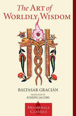 The Art of Worldly Wisdom by Baltasar Gracian