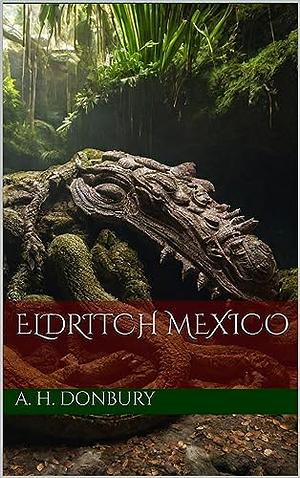 Eldritch Mexico by A. H. Donbury