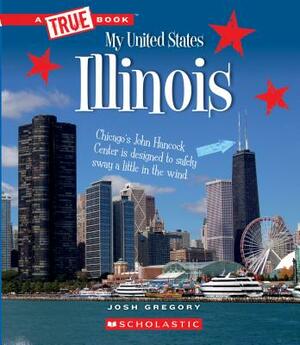 Illinois (a True Book: My United States) by Josh Gregory