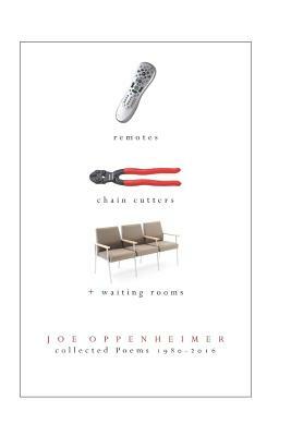 Remotes, Chain Cutters, & Waiting Rooms: Collected Poems 1980-2016 by Joe a. Oppenheimer