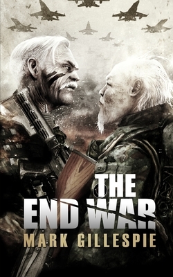 The End War: A Post-Apocalyptic Thriller by Mark Gillespie