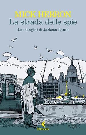 La strada delle spie. Le indagini di Jackson Lamb by Mick Herron