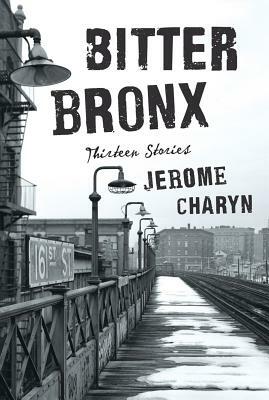 Bitter Bronx: Thirteen Stories by Jerome Charyn