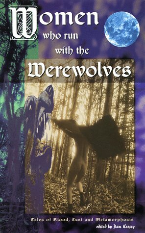 Women Who Run with the Werewolves: Tales of Blood, Lust, and Metamorphosis by Jeremy E. Johnson, Suzy McKee Charnas, Paul Allen, Ursula K. Le Guin, Mari Hersh Tudor, Pamela Jensen, Barbara Ferrenz, Steve Eller, Jody Brewer, Pam Keesey, Renee Charles, Michael W. Lucas, Charlee Jacob, Thomas S. Roche, Tom Piccirilli, Melanie Tem