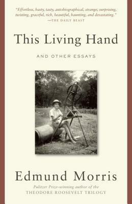 This Living Hand: And Other Essays by Edmund Morris