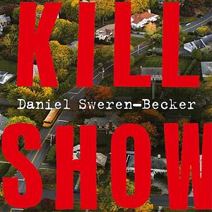 Kill Show: A True Crime Novel by Daniel Sweren-Becker