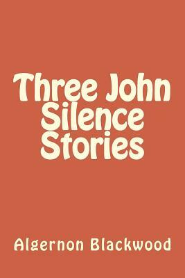 Three John Silence Stories by Algernon Blackwood