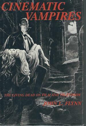 Cinematic Vampires: The Living Dead on Film and Television, from the Devil's Castle (1896) to Bram Stoker's Dracula (1992) by John L. Flynn