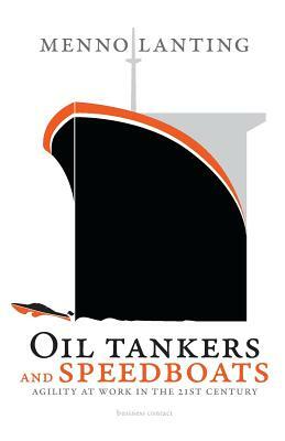 Oil Tankers and Speedboats: Agility at Work in the 21st Century by Menno Lanting