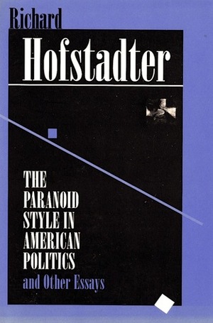 The Paranoid Style in American Politics and Other Essays by Richard Hofstadter