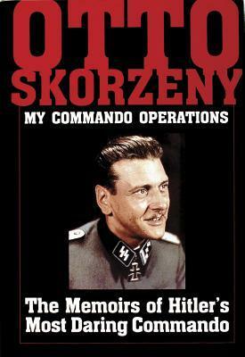 My Commando Operations: The Memoirs of Hitler's Most Daring Commando by David Johnston, Otto Skorzeny