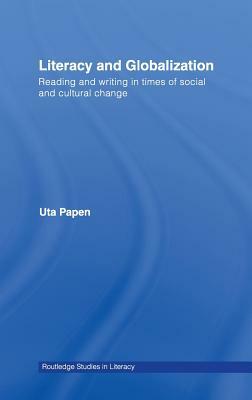 Literacy and Globalization: Reading and Writing in Times of Social and Cultural Change by Uta Papen