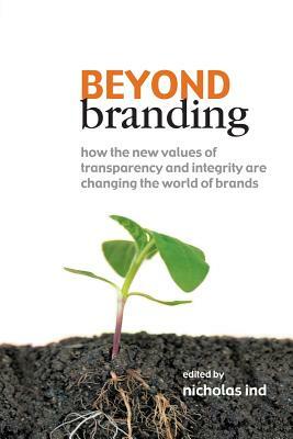 Beyond Branding: How the New Values of Transparency and Integrity Are Changing the World of Brands by 