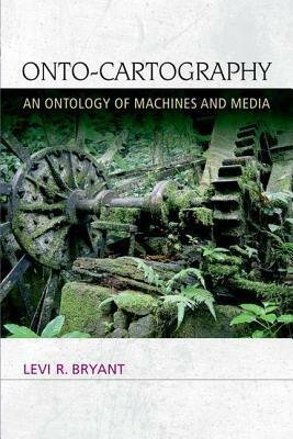Onto-Cartography: An Ontology of Machines and Media by Levi R. Bryant