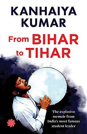 From Bihar to Tihar by Kumar, Kumar, Kanhaiya