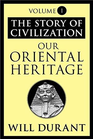 Our Oriental Heritage: The Story of Civilization, Volume I by Will Durant