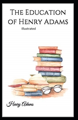 The Education of Henry Adams Illustrated by Henry Adams