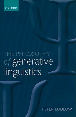 The Philosophy of Generative Linguistics by Peter Ludlow