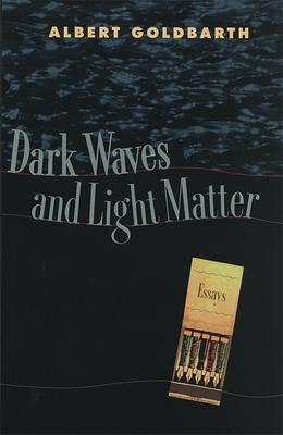 Dark Waves and Light Matter by Albert Goldbarth