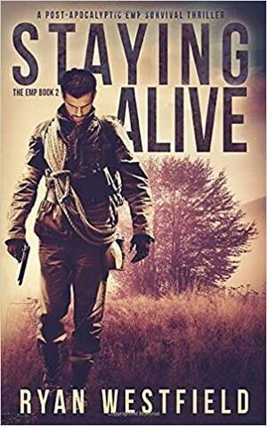 Staying Alive: A Post-Apocalyptic EMP Survival Thriller by Ryan Westfield