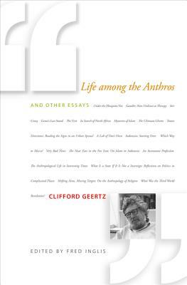 Life Among the Anthros and Other Essays by Fred Inglis, Clifford Geertz