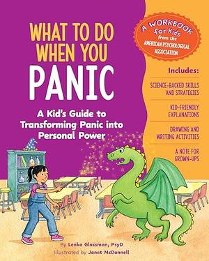 What to Do When You Panic: A Kid's Guide to Transforming Panic into Personal Power by Lenka Glassman, Janet McDonnell