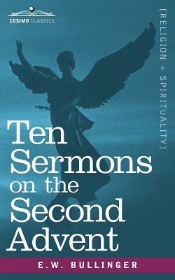 Ten Sermons on the Second Advent by E. W. Bullinger