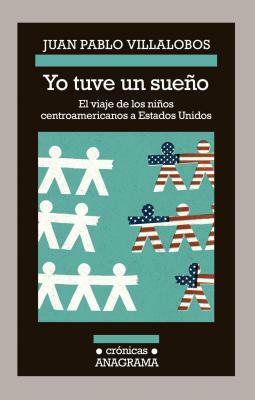 Yo Tuve un Sueno: El Viaje de los Ninos Centroamericanos A Estados Unidos by Juan Pablo Villalobos