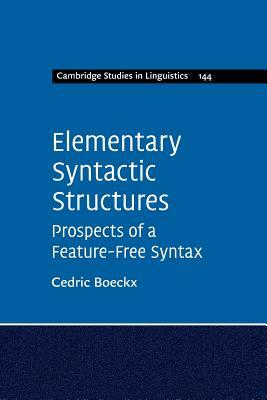 Elementary Syntactic Structures: Prospects of a Feature-Free Syntax by Cedric Boeckx